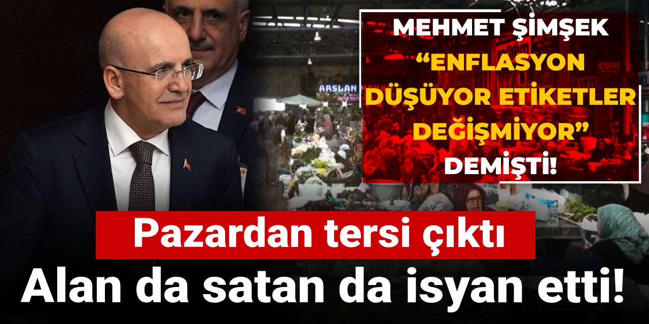 mehmet simsek enflasyon dusuyor etiketler degismiyor demisti pazardan tersi cikti alan da satan da isyan etti QbxAUaZ3